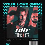 Фото ATB x TOPIC x A7S - YOUR LOVE (9PM)